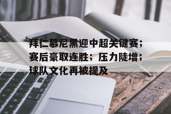 包含拜仁慕尼黑迎中超关键赛;赛后豪取连胜;压力陡增;球队文化再被提及的词条 包含拜仁慕尼黑迎中超关键赛;赛后豪取连胜;压力陡增;球队文化再被提及的词条
